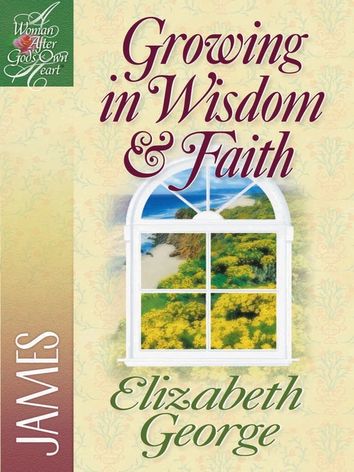 Title details for Growing in Wisdom & Faith by Elizabeth George - Available